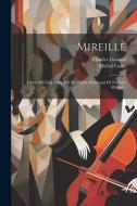 Mireille: Opéra En Cinq Actes Tiré Du Poème Provençal De Frédéric Mistral... di Michel Carré, Charles Gounod edito da LEGARE STREET PR