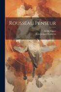 Rousseau penseur di Emile Faguet, Jean-Jacques Rousseau edito da LEGARE STREET PR
