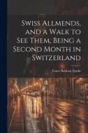 Swiss Allmends, and a Walk to see Them, Being a Second Month in Switzerland di Foster Barham Zincke edito da LEGARE STREET PR