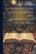 An Introduction to the Criticism and Interpretation of the Bible di C E Stowe edito da Creative Media Partners, LLC