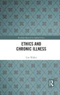 Ethics And Chronic Illness di Tom Walker edito da Taylor & Francis Ltd