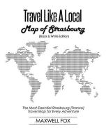 Travel Like a Local - Map of Strasbourg (Black and White Edition): The Most Essential Strasbourg (France) Travel Map for di Maxwell Fox edito da INDEPENDENTLY PUBLISHED