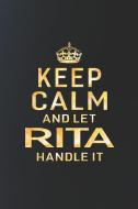 Keep Calm and Let Rita Handle It: First Name Funny Sayings Personalized Customized Names Women Girl Gift Notebook Journa di Day Writing Journals edito da INDEPENDENTLY PUBLISHED