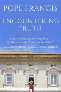 Encountering Truth: Meeting God in the Everyday di Pope Francis edito da IMAGE BOOKS
