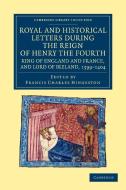 Royal and Historical Letters During the Reign of Henry the Fourth, King of England and France, and Lord of Ireland, 1399 edito da Cambridge University Press