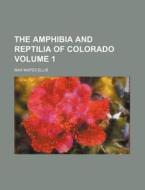 The Amphibia and Reptilia of Colorado Volume 1 di Max Mapes Ellis edito da Rarebooksclub.com