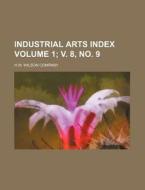 Industrial Arts Index Volume 1; V. 8, No. 9 di H. W. Wilson Company edito da Rarebooksclub.com
