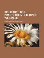 Bibliothek Der Practischen Heilkunde Volume 39 di Christian Wilhelm Hufeland edito da Rarebooksclub.com