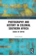 Photography And History In Colonial Southern Africa di Lorena Rizzo edito da Taylor & Francis Ltd