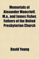Memorials Of Alexander Moncrieff, M.a., di David Young edito da General Books