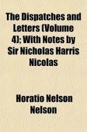The Dispatches And Letters Volume 4 ; W di Horatio Nelson Nelson edito da General Books
