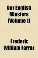 Our English Minsters Volume 1 di Frederic William Farrar edito da General Books