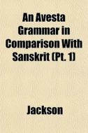 An Avesta Grammar In Comparison With San di Ellen Jackson, Abraham Valentine Williams Jackson edito da Rarebooksclub.com