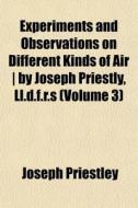 Experiments And Observations On Differen di Joseph Priestley edito da General Books