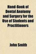 Hand-book Of Dental Anatomy And Surgery di John Smith edito da General Books