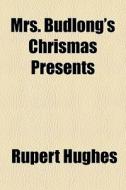 Mrs. Budlong's Chrismas Presents di Rupert Hughes edito da General Books Llc