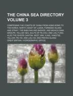 The China Sea Directory Volume 3 ; Comp di Great Britain Hydrographic Office edito da Rarebooksclub.com