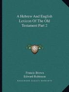 A Hebrew and English Lexicon of the Old Testament Part 2 di Francis Brown edito da Kessinger Publishing