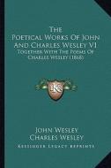 The Poetical Works of John and Charles Wesley V1: Together with the Poems of Charles Wesley (1868) di John Wesley, Charles Wesley edito da Kessinger Publishing