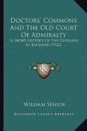 Doctors' Commons and the Old Court of Admiralty: A Short History of the Civilians in England (1922) di William Senior edito da Kessinger Publishing