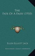The Fate of a Fairy (1910) di Ellen Elliott Jack edito da Kessinger Publishing