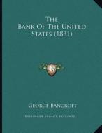 The Bank of the United States (1831) di George Bancroft edito da Kessinger Publishing