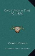 Once Upon a Time V2 (1854) di Charles Knight edito da Kessinger Publishing