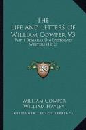 The Life and Letters of William Cowper V3: With Remarks on Epistolary Writers (1812) di William Cowper, William Hayley edito da Kessinger Publishing