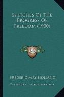 Sketches of the Progress of Freedom (1900) di Frederic May Holland edito da Kessinger Publishing