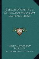 Selected Writings of William Moorsom Laurence (1882) di William Moorsom Laurence edito da Kessinger Publishing