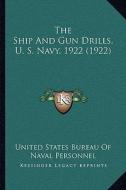 The Ship and Gun Drills, U. S. Navy, 1922 (1922) di United States Bureau of Naval Personnel edito da Kessinger Publishing