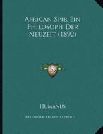 African Spir Ein Philosoph Der Neuzeit (1892) di Humanus edito da Kessinger Publishing