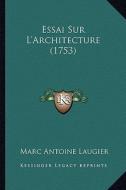 Essai Sur L'Architecture (1753) di Marc-Antoine Laugier edito da Kessinger Publishing
