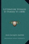 Litterature Voyages Et Poesies V1 (1858) di Jean-Jacques Ampere edito da Kessinger Publishing