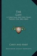 The Gift: A Christmas and New Year's Present for 1843 (1843) di Carey and Hart edito da Kessinger Publishing