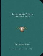 Haiti and Spain: A Memorial (1862) di Richard Hill edito da Kessinger Publishing