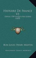 Histoire de France V1: Depuis 1789 Jusqu'a Nos Jours (1878) di Bon Louis Henri Martin edito da Kessinger Publishing