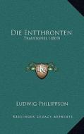 Die Entthronten: Trauerspiel (1869) di Ludwig Philippson edito da Kessinger Publishing