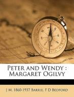 Peter And Wendy : Margaret Ogilvy di James Matthew Barrie, F. D. Bedford edito da Nabu Press