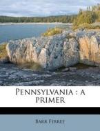Pennsylvania : A Primer di Barr Ferree edito da Nabu Press