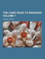 The Long Road To Baghdad Volume 1 di Edmund Candler edito da Theclassics.us