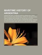 Maritime History of Argentina: Argentine Navy, Museum Ships in Argentina, Naval Battles Involving Argentina, Hippolyte de Bouchard di Source Wikipedia edito da Books LLC, Wiki Series