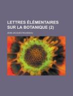 Lettres Elementaires Sur La Botanique (2) di Jean-jacques Rousseau edito da General Books Llc