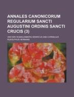 Annales Canonicorum Regularium Sancti Augustini Ordinis Sancti Crucis (3) di Van Den Wijmelenberg Henricus edito da General Books Llc