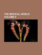 The Medical World Volume 6 di Books Group edito da Rarebooksclub.com