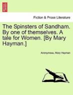 The Spinsters of Sandham. By one of themselves. A tale for Women. [By Mary Hayman.] di Anonymous, Mary Hayman edito da British Library, Historical Print Editions