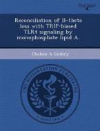 Reconciliation Of Il-1beta Loss With Trif-biased Tlr4 Signaling By Monophosphate Lipid A. di Elizabeth Ellen Friberg, Chelsea A Embry edito da Proquest, Umi Dissertation Publishing