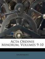 Acta Ordinis Minorum, Volumes 9-10 di Anonymous edito da Nabu Press