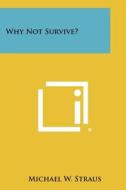Why Not Survive? di Michael W. Straus edito da Literary Licensing, LLC