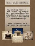 Paul Ginsburg, Petitioner, V. Hon. Dave W. Ling, Judge Of The United States District Court For The District Of U.s. Supreme Court Transcript Of Record di Paul Ginsburg edito da Gale, U.s. Supreme Court Records